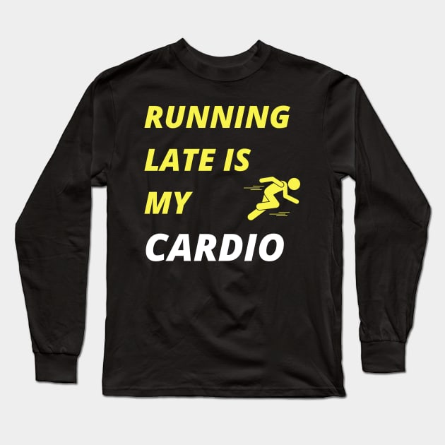 Running Late is my Cardio Long Sleeve T-Shirt by Sanu Designs